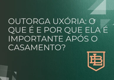 Outorga Uxória: Entenda sua importância na Proteção Patrimonial do casal